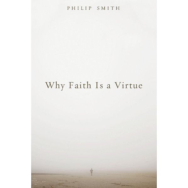 Why Faith Is a Virtue, Philip D. Smith