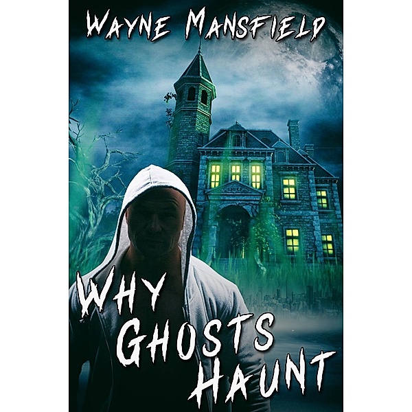 Why Ghosts Haunt / JMS Books LLC, Wayne Mansfield