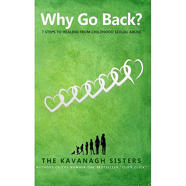 Why Go Back? 7 Steps to Healing from Childhood Sexual Abuse, The Kavanagh Sisters