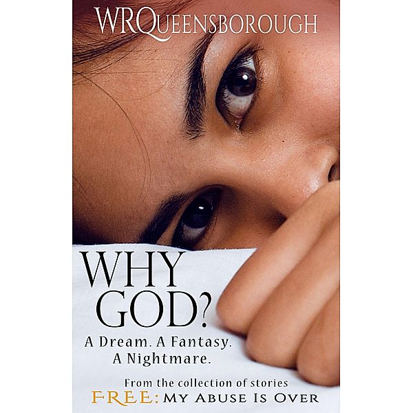 Why God? A Dream. A Fantasy. A Nightmare (From the collection Free: My Abuse Is Over), Windsor Queensborough