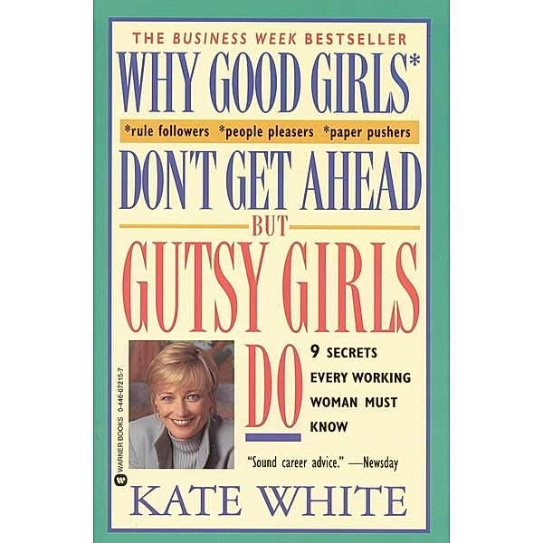 Why Good Girls Don't Get Ahead... But Gutsy Girls Do / Grand Central Publishing, Kate White