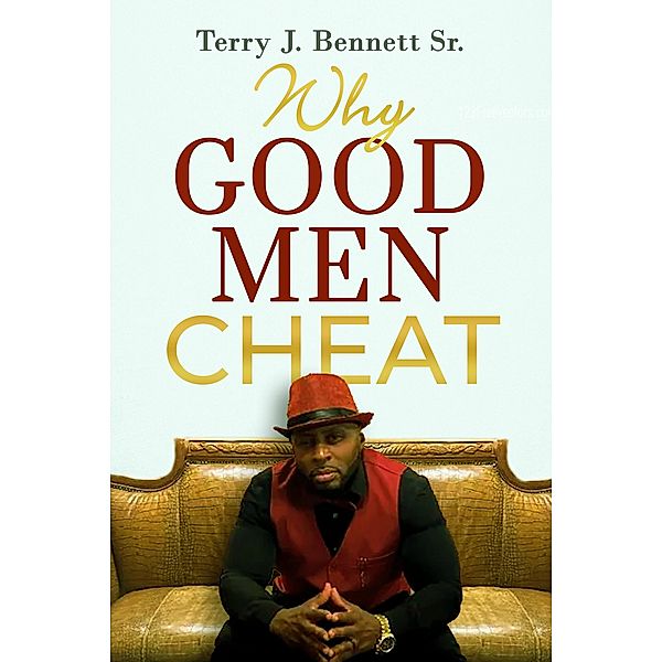 Why Good Men Cheat, Terry J Bennett Sr