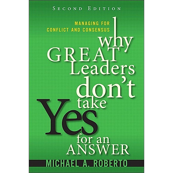 Why Great Leaders Don't Take Yes for an Answer, Michael Roberto