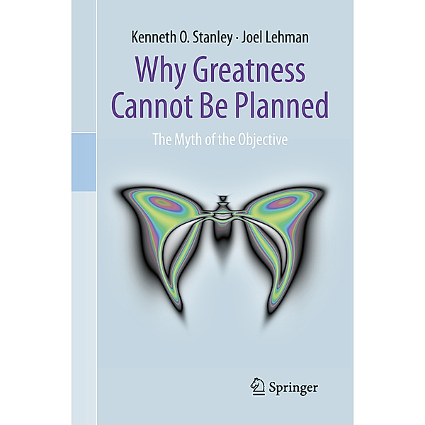 Why Greatness Cannot Be Planned, Kenneth O. Stanley, Joel Lehman