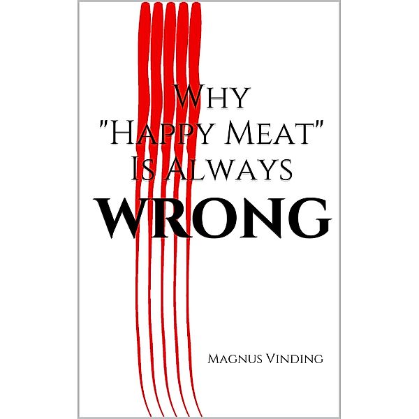 Why Happy Meat Is Always Wrong, Magnus Vinding