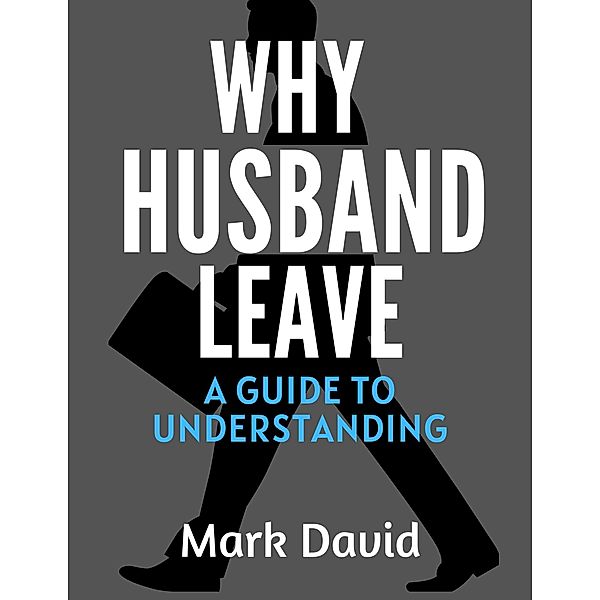 Why Husband Leave A Guide to Understanding, Mark David