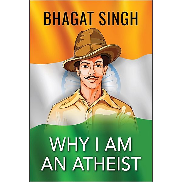 Why I am an Atheist, Bhagat Singh