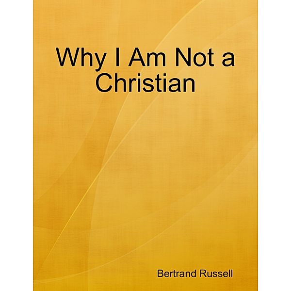 Why I Am Not a Christian, Bertrand Russell