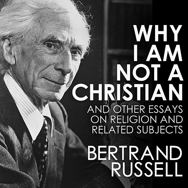 Why I Am Not a Christian (Unabridged), Bertrand Russell