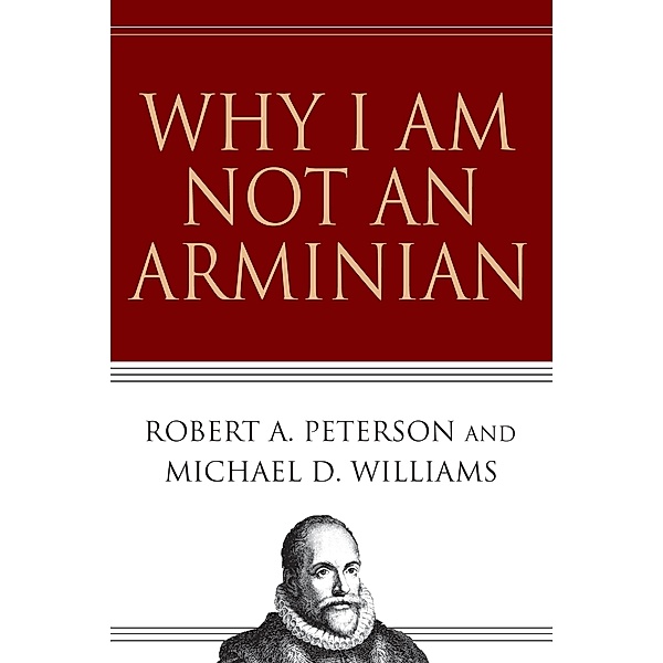 Why I Am Not an Arminian, Robert A. Peterson