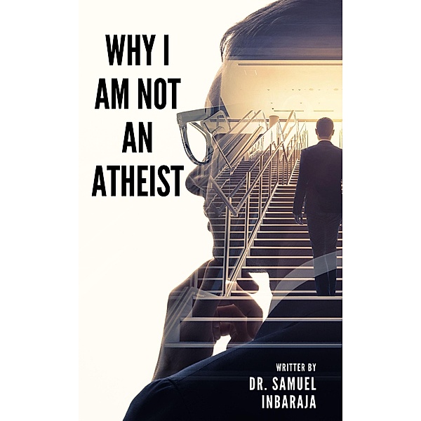 Why I am not an Atheist, Samuel Inbaraja S