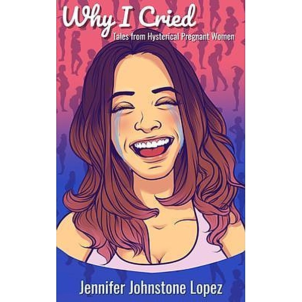Why I Cried / Jennifer Johnstone Lopez, Jennifer Johnstone Lopez