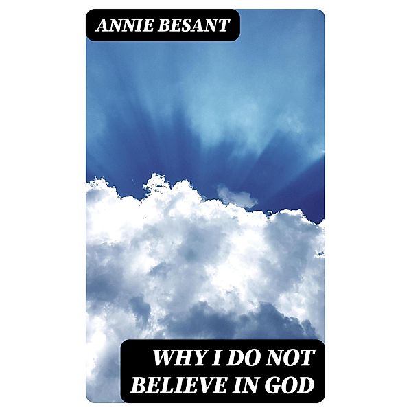 Why I Do Not Believe in God, Annie Besant