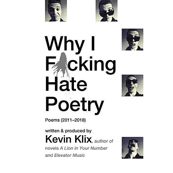 Why I F*cking Hate Poetry: Poems (2011-2018), Kevin Klix
