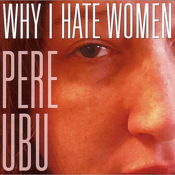 Why I Hate Women, Pere Ubu