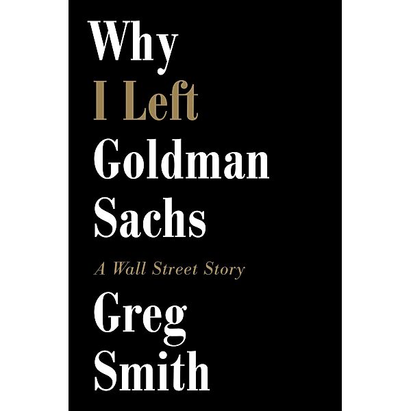 Why I Left Goldman Sachs, Greg Smith