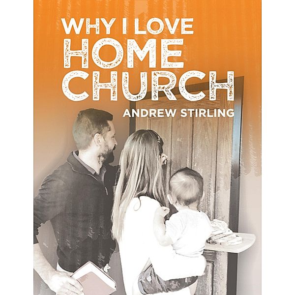 Why I Love Home Church, Andrew Stirling