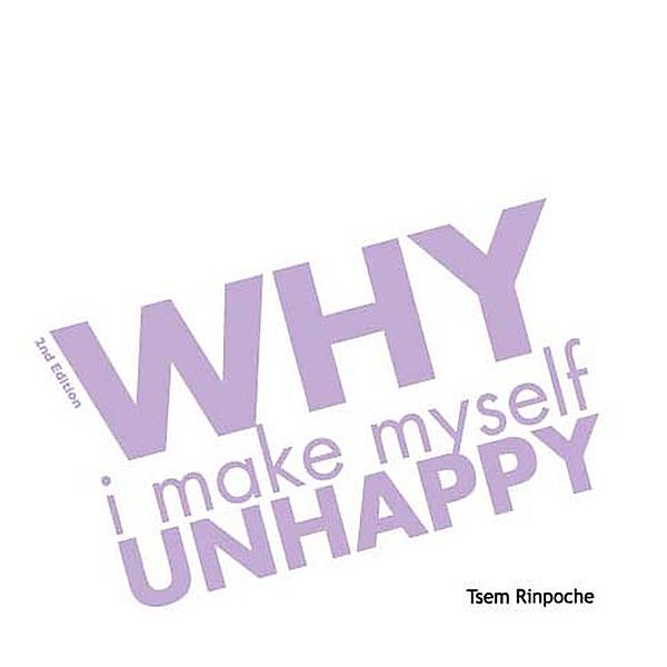 Why I Make Myself Unhappy (2n ed), Tsem Rinpoche