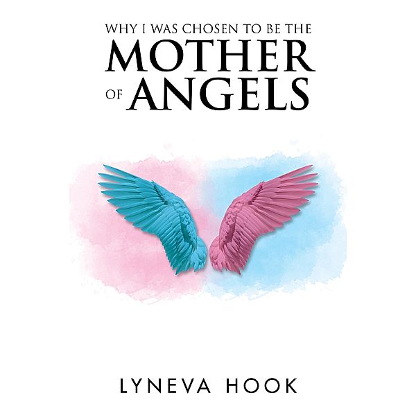 Why I Was Chosen to Be the Mother of Angels, Lyneva Hook
