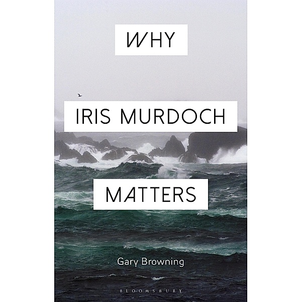 Why Iris Murdoch Matters, Gary Browning