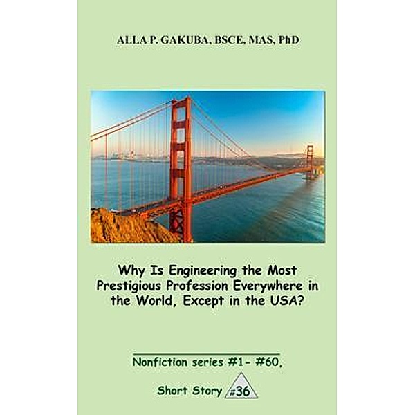 Why Is Engineering the Most Prestigious Profession Everywhere in the World, Except in the USA.. / Know-How Skills, Alla P. Gakuba