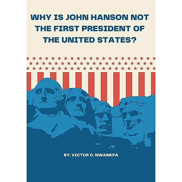 Why is John Hanson not the First President of the United States?, Victor O. Nwankpa