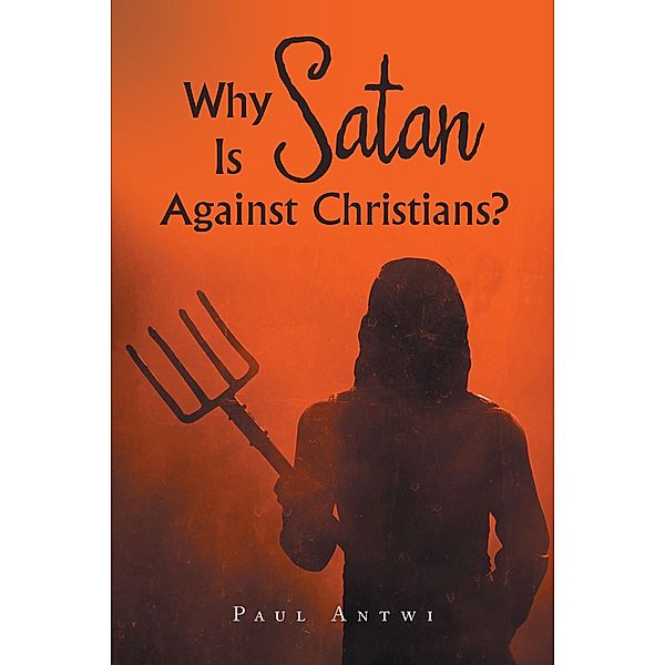 Why Is Satan Against Christians?, Paul Antwi