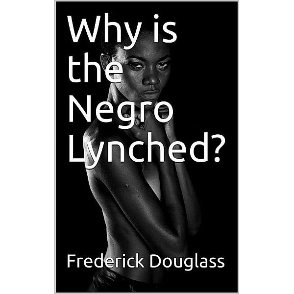 Why is the Negro Lynched?, Frederick Douglass