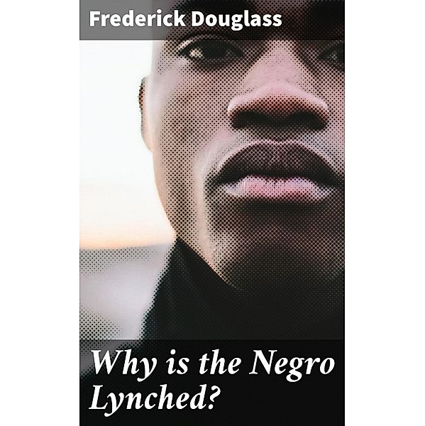 Why is the Negro Lynched?, Frederick Douglass