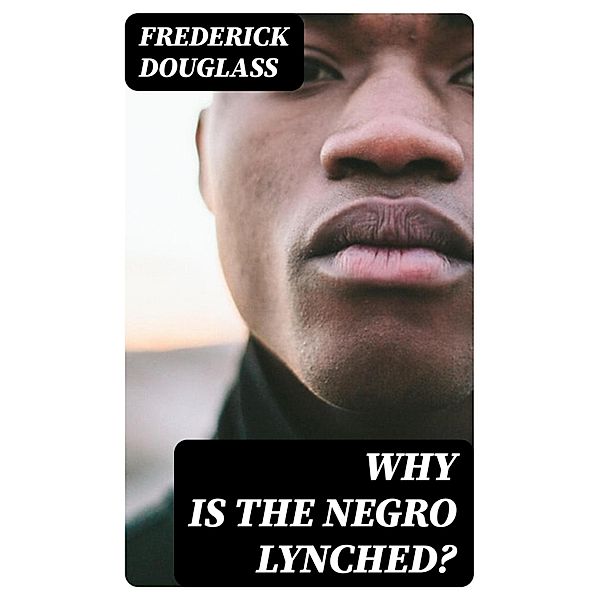 Why is the Negro Lynched?, Frederick Douglass