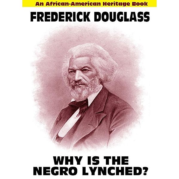 Why Is the Negro Lynched: An African-American Heritage Book / Wildside Press, Frederick Douglass