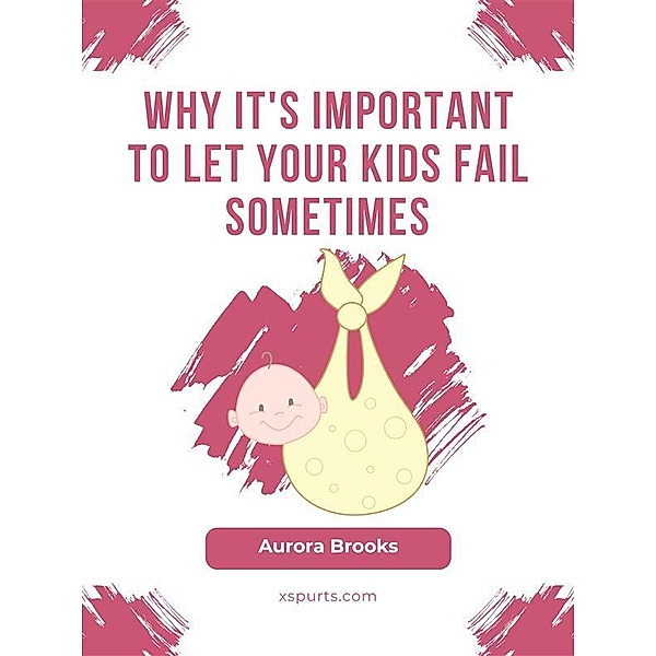 Why It's Important to Let Your Kids Fail Sometimes, Aurora Brooks