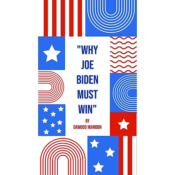 Why Joe Biden Must Win, Dawood Mamoon