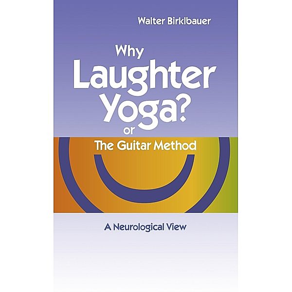 Why Laughter Yoga or The Guitar Method, Walter Birklbauer