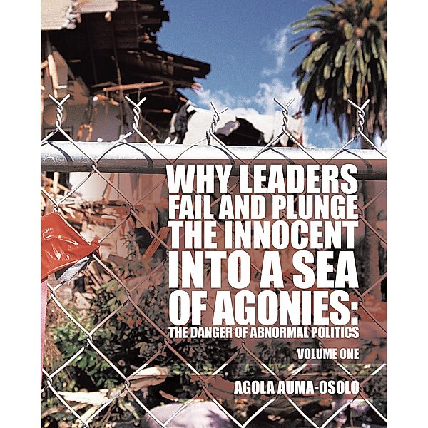Why Leaders Fail and Plunge the Innocent into a Sea of Agonies, Agola Auma-Osolo