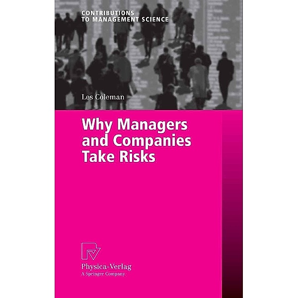 Why Managers and Companies Take Risks / Contributions to Management Science, Les Coleman
