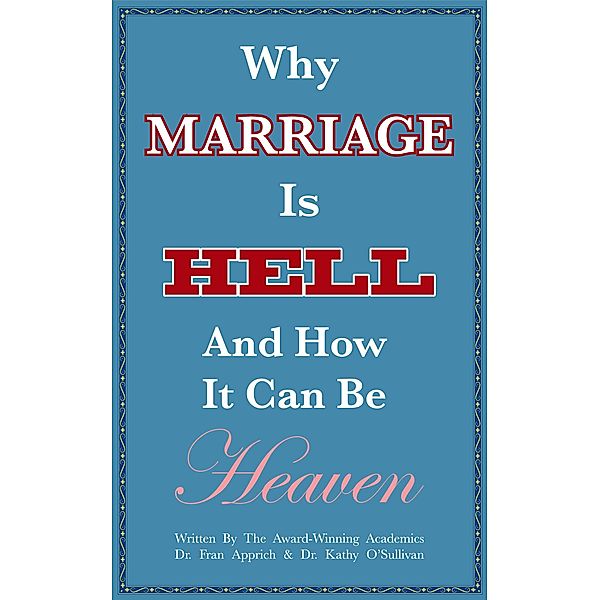 Why Marriage Is Hell And How It Can Be Heaven, Franziska-Maria Apprich, Kathy O'Sullivan
