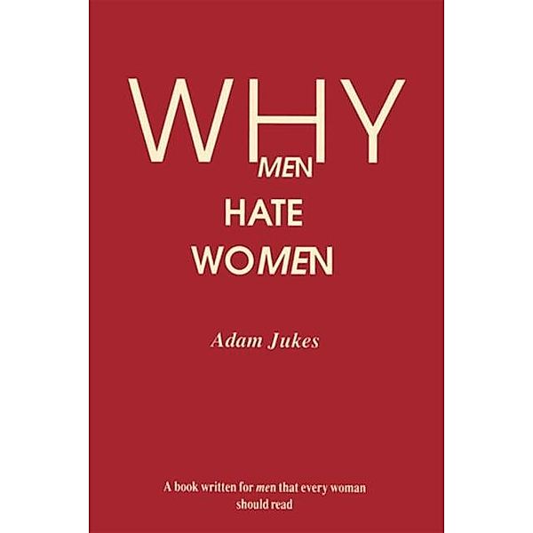 Why Men Hate Women, Adam E Jukes