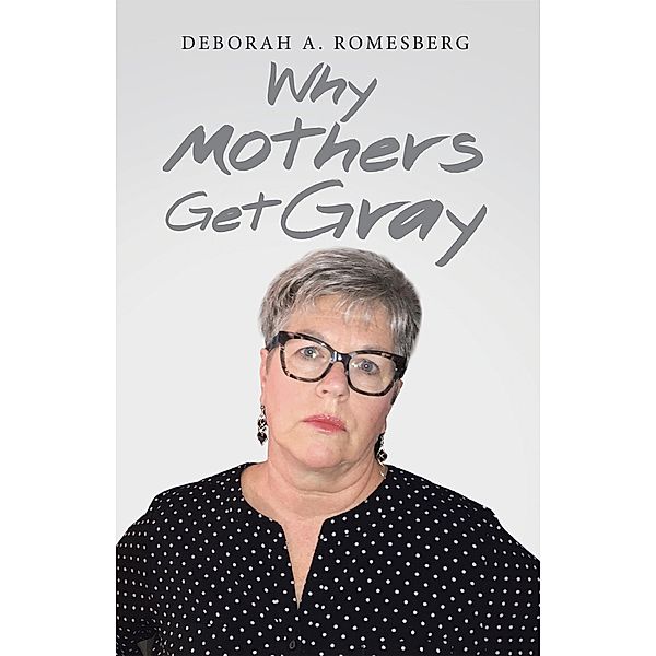 Why Mothers Get Gray, Deborah A. Romesberg