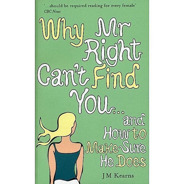 Why Mr Right Can't Find You...and How to Make Sure He Does, J M Kearns