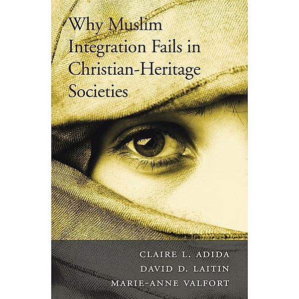 Why Muslim Integration Fails in Christian-Heritage Societies, Claire L. Adida, David D. Laitin, Marie-Anne Valfort