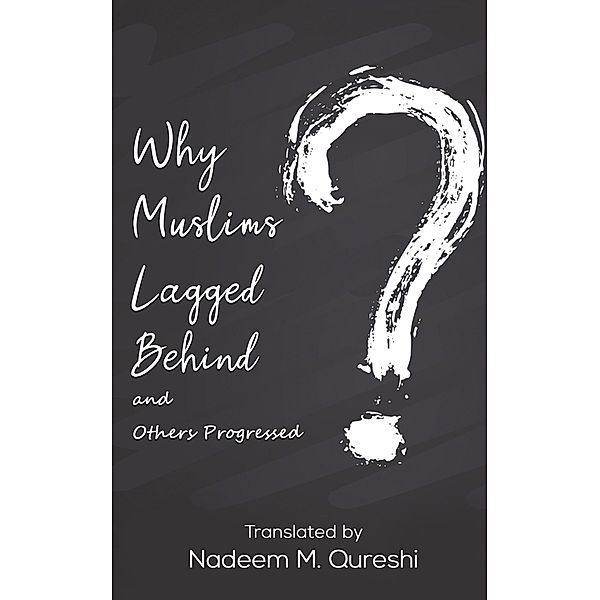 Why Muslims Lagged Behind and Others Progressed / Austin Macauley Publishers Ltd, Nadeem M Qureshi