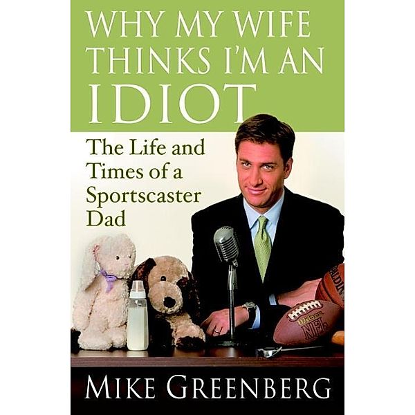 Why My Wife Thinks I'm an Idiot, Mike Greenberg
