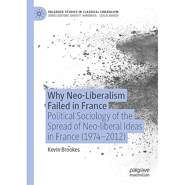 Why Neo-Liberalism Failed in France / Palgrave Studies in Classical Liberalism, Kevin Brookes