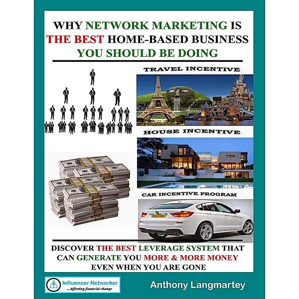 Why Network Marketing Is the Best Home-Based Business You Should Be Doing, Anthony Langmartey