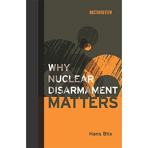 Why Nuclear Disarmament Matters / Boston Review Books, Hans Blix