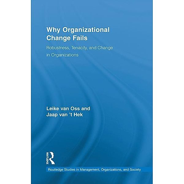 Why Organizational Change Fails / Routledge Studies in Management, Organizations and Society, Leike van Oss, Jaap van t Hek