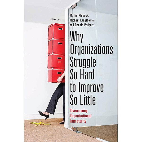 Why Organizations Struggle So Hard to Improve So Little, Martin Klubeck, Michael Langthorne, Donald Padgett