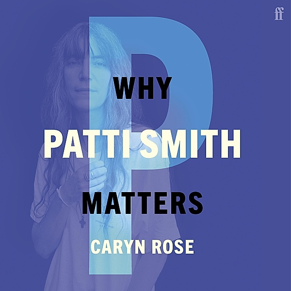 Why Patti Smith Matters, Caryn Rose