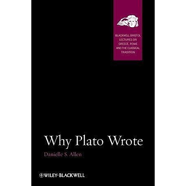 Why Plato Wrote / Blackwell-Bristol Lectures on Greece, Rome and the Classical Tradition, Danielle S. Allen